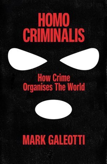 Homo Criminalis, Mark Galeotti - Ebook - 9781473596351