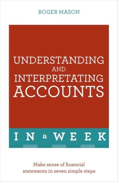 Understanding And Interpreting Accounts In A Week, Roger Mason ; Roger Mason Ltd - Paperback - 9781473608603