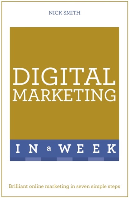 Digital Marketing In A Week, Nick Smith - Paperback - 9781473609525