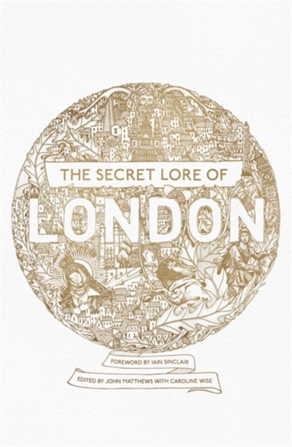 The Secret Lore of London, Nigel Pennick ; Geraldine Beskin ; John Matthews ; Caroline Wise - Paperback - 9781473620247