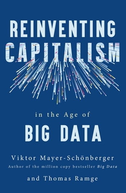 Reinventing Capitalism in the Age of Big Data, Viktor Mayer-Schonberger ; Thomas Ramge - Ebook - 9781473656512