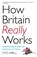 How Britain Really Works, Stig Abell - Paperback - 9781473658424