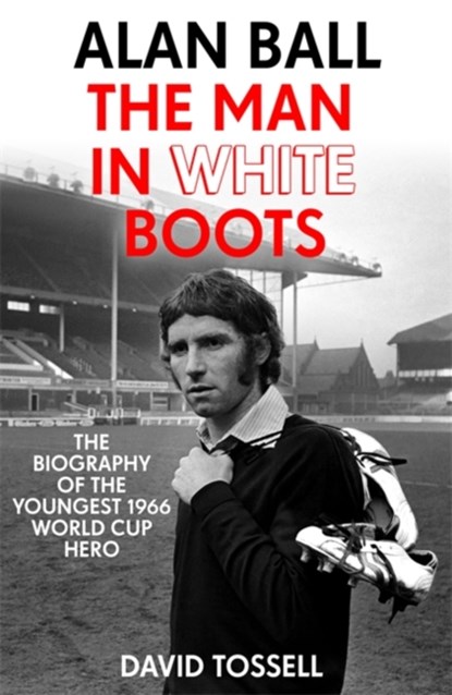 Alan Ball: The Man in White Boots, David Tossell - Paperback - 9781473660373