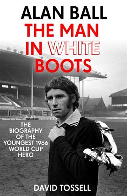 Alan Ball: The Man in White Boots, David Tossell - Paperback - 9781473660373