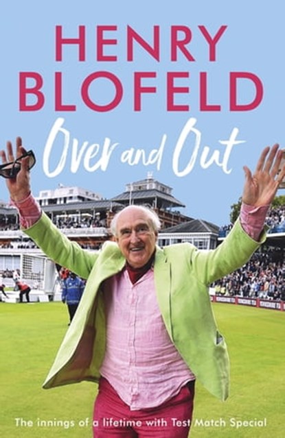 Over and Out: My Innings of a Lifetime with Test Match Special, Henry Blofeld - Ebook - 9781473670938