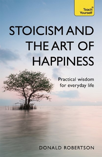 Stoicism and the Art of Happiness, Donald Robertson - Paperback - 9781473674783