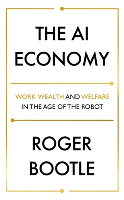 The AI Economy, Roger Bootle ; ROGER BOOTLE LTD - Paperback - 9781473696181