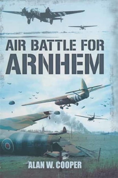 Air Battle for Arnhem, Alan W. Cooper - Ebook - 9781473811683