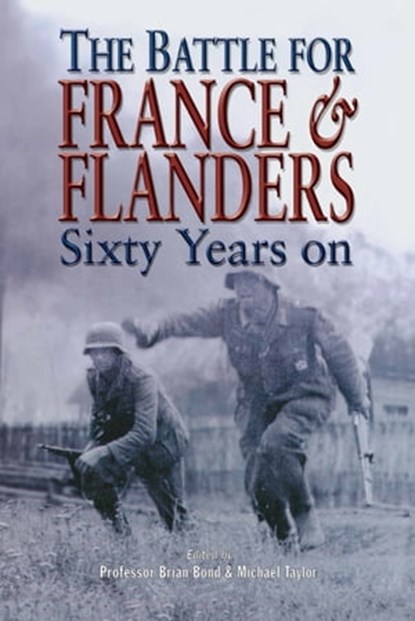 The Battle for France & Flanders, Brian Bond ; Michael Taylor - Ebook - 9781473812192