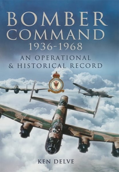 Bomber Command, 1936–1968, Ken Delve - Ebook - 9781473812598