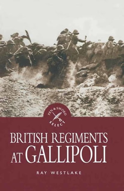 British Regiments at Gallipoli, Ray Westlake - Ebook - 9781473812826