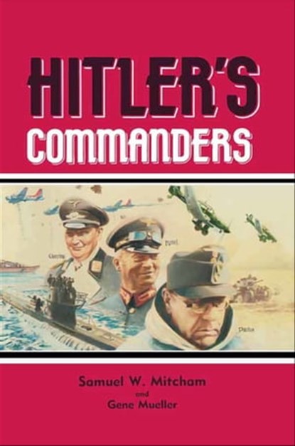 Hitler's Commanders, Samuel W. Mitcham Jr. ; Gene Mueller - Ebook - 9781473815124