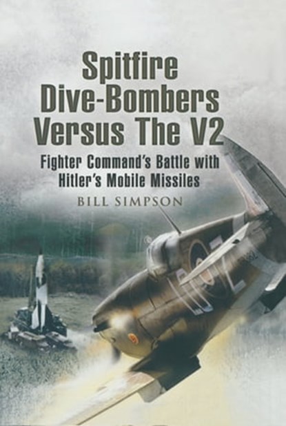 Spitfire Dive-Bombers Versus the V2, Bill Simpson - Ebook - 9781473818484
