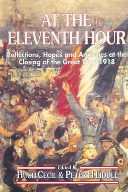 At the Eleventh Hour, Hugh Cecil ; Peter H. Liddle - Ebook - 9781473819245