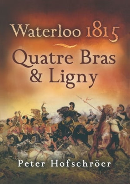 Waterloo 1815: Quatre Bras & Ligny, Peter Hofschröer - Ebook - 9781473820562