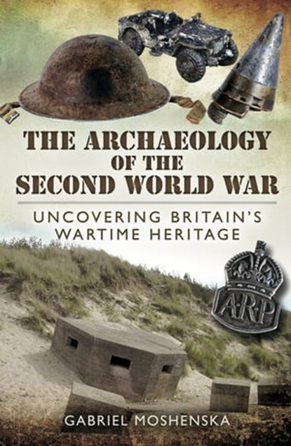 The Archaeology of the Second World War, Gabriel Moshenska - Ebook - 9781473822306