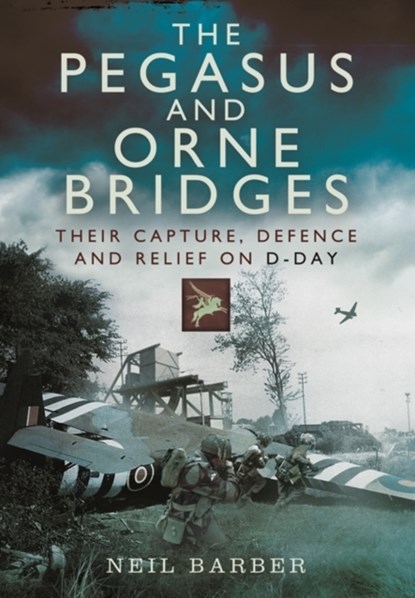 Pegasus and Orne Bridges, Neil Barber - Paperback - 9781473822740