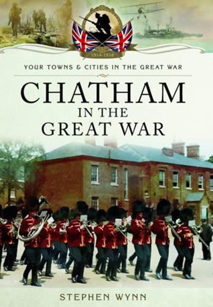 Chatham in the Great War, Stephen Wynn - Paperback - 9781473827882