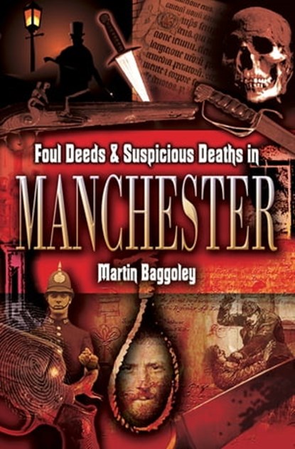 Foul Deeds & Suspicious Deaths in Manchester, Martin Baggoley - Ebook - 9781473828414