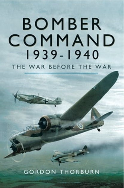 Bomber Command 1939–1940, Gordon Thorburn - Ebook - 9781473829817