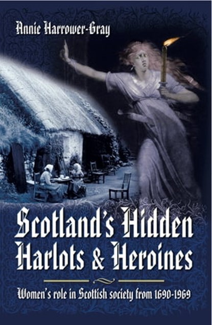 Scotland's Hidden Harlots & Heroines, Annie Harrower-Gray - Ebook - 9781473834705
