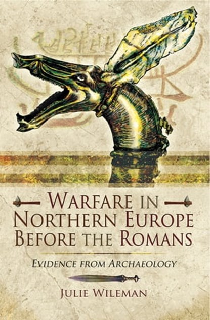 Warfare in Northern Europe Before the Romans, Julie Wileman - Ebook - 9781473834712