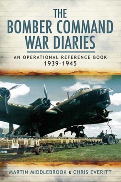 The Bomber Command War Diaries, Chris Everitt ; Martin Middlebrook - Ebook - 9781473834880