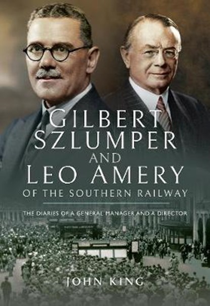 Gilbert Szlumper and Leo Amery of the Southern Railway, JOHN,  King, - Gebonden - 9781473835276