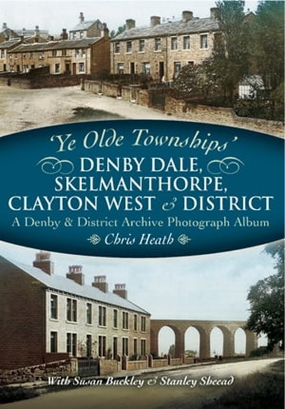 Denby Dale, Skelmanthorpe, Clayton West & District, Chris Heath - Ebook - 9781473840829
