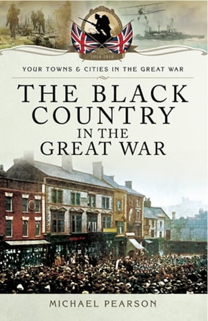 The Black Country in the Great War, Michael Pearson - Ebook - 9781473840942