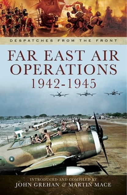Far East Air Operations, 1942–1945, John Grehan ; Martin Mace - Ebook - 9781473841215