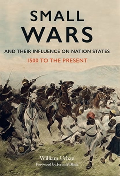 Small Wars and Their Influence on Nation States, William Urban - Ebook - 9781473844612