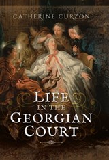 Life in the Georgian Court - Catherine Curzon - 9781473845534