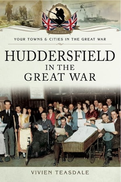 Huddersfield in the Great War, Vivien Teasdale - Ebook - 9781473846548