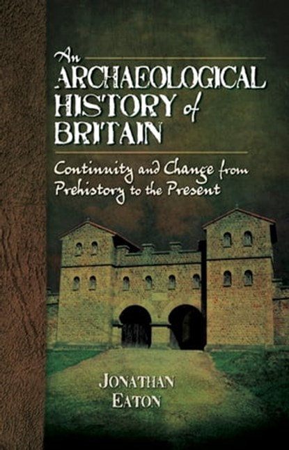 An Archaeological History of Britain, Jonathan Eaton - Ebook - 9781473851030