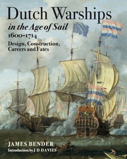 Dutch Warships in the Age of Sail, 1600–1714, James Bender - Ebook - 9781473852877