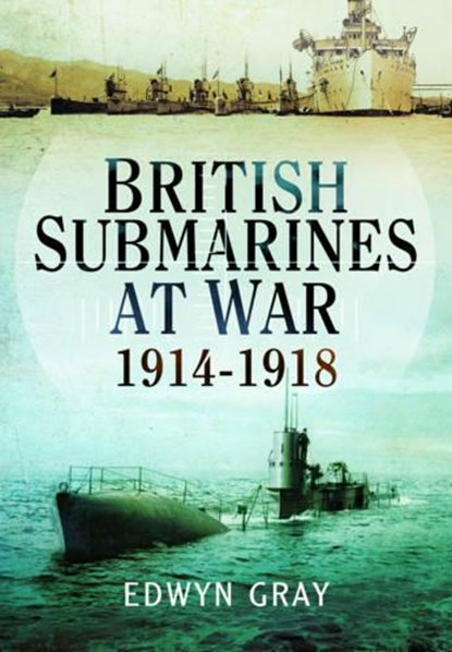 British Submarines at War 1914 - 1918, Edwyn Gray - Paperback - 9781473853454