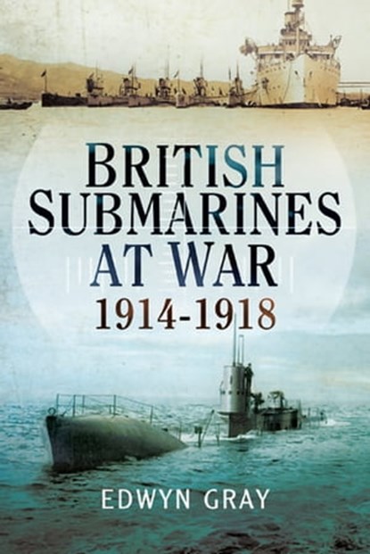 British Submarines at War, Edwyn Gray - Ebook - 9781473853461
