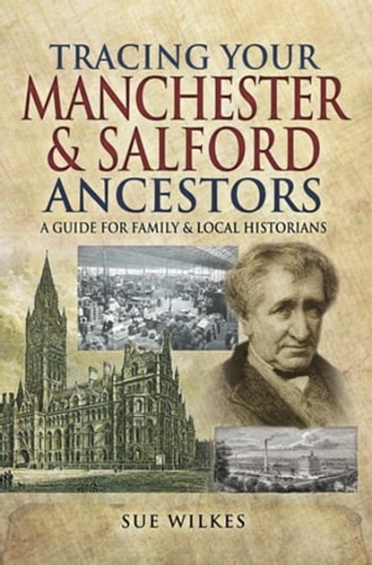 Tracing Your Manchester & Salford Ancestors, Sue Wilkes - Ebook - 9781473856424