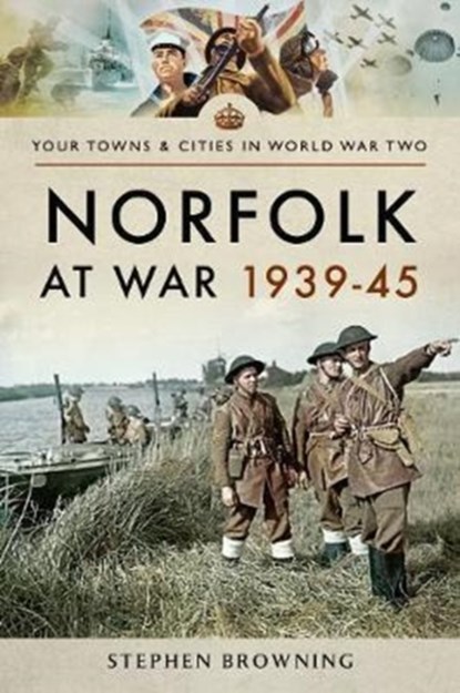 Norfolk at War 1939 - 1945, Stephen Browning - Paperback - 9781473856998