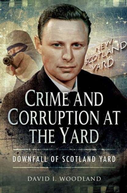 Crime and Corruption at the Yard, David I. Woodland - Ebook - 9781473857407