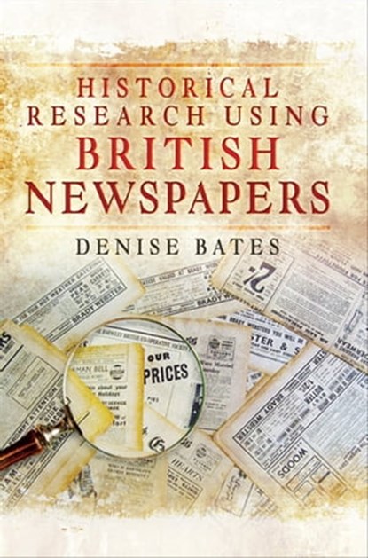 Historical Research Using British Newspapers, Denise Bates - Ebook - 9781473859029