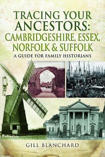 Tracing Your Ancestors: Cambridgeshire, Essex, Norfolk and Suffolk, Gill Blanchard - Paperback - 9781473859999