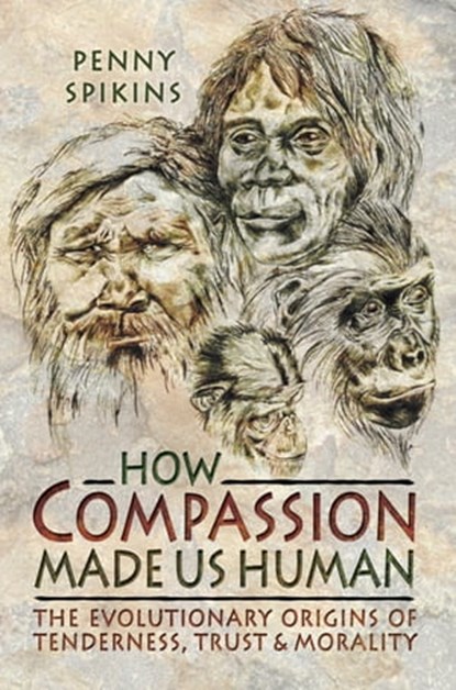 How Compassion Made Us Human, Penelope Spikins - Ebook - 9781473860179