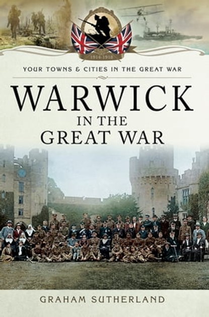 Warwick in the Great War, Graham Sutherland - Ebook - 9781473860551