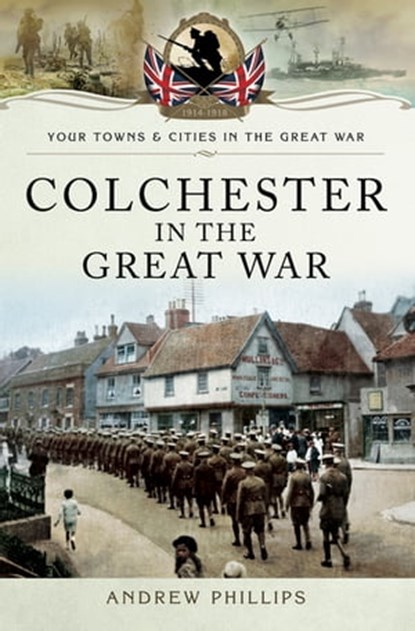 Colchester in the Great War, Andrew Phillips - Ebook - 9781473860636