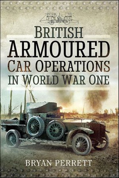 British Armoured Car Operations in World War One, Bryan Perrett - Ebook - 9781473861206