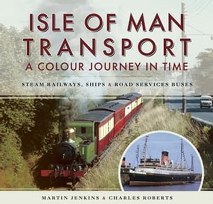 Isle of Man Transport: A Colour Journey in Time, Martin Jenkins ; Charles Roberts - Ebook - 9781473862494
