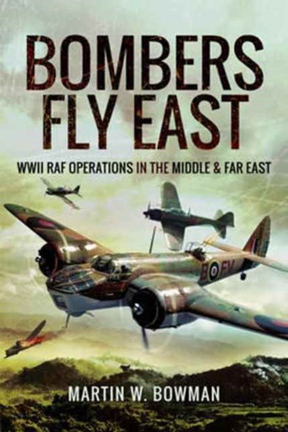 Bombers Fly East, Martin W. Bowman - Gebonden - 9781473863149
