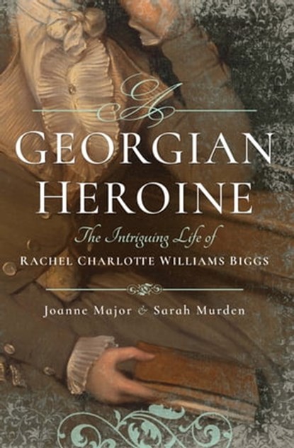 A Georgian Heroine, Joanne Major ; Sarah Murden - Ebook - 9781473863484